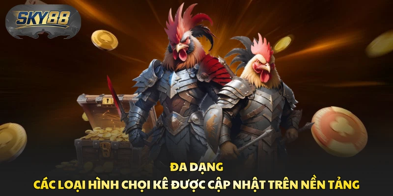 Đa dạng các loại hình chọi kê được cập nhật trên nền tảng