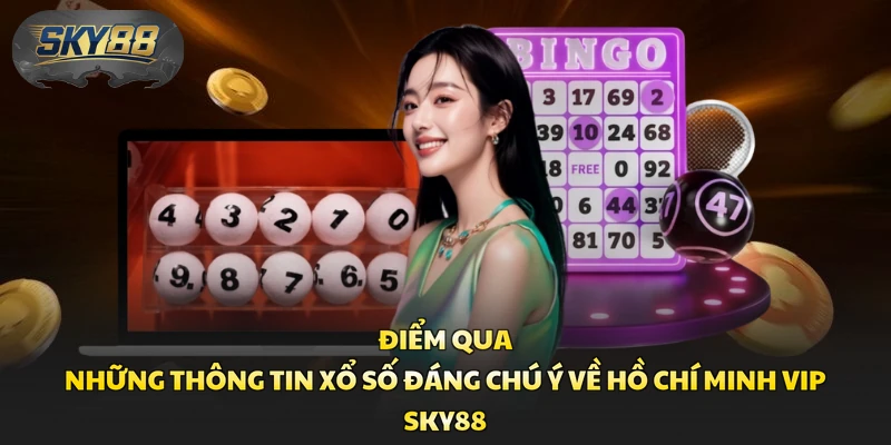Điểm qua những thông tin xổ số đáng chú ý về Hồ Chí Minh Vip Sky88