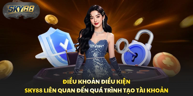 Điều khoản điều kiện Sky88 liên quan đến quá trình tạo tài khoản