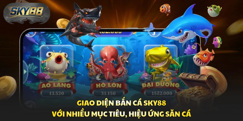 Giao diện bắn cá Sky88 với nhiều mục tiêu, hiệu ứng săn cá