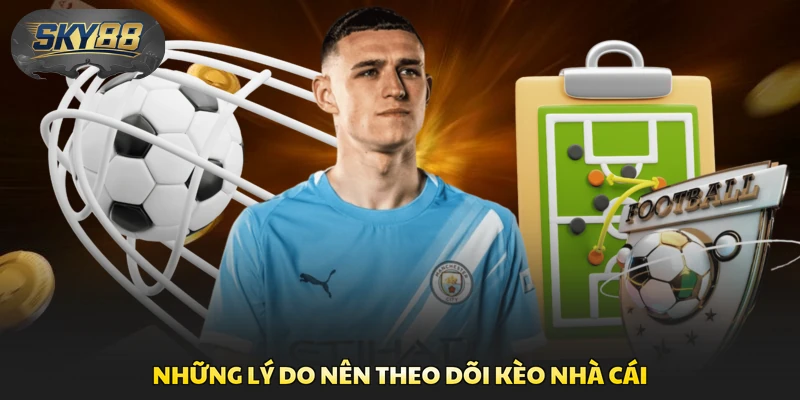 Những lý do nên theo dõi kèo nhà cái