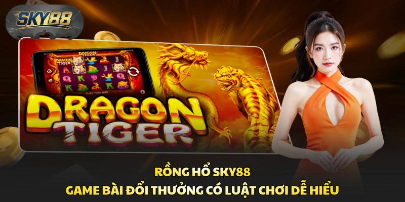 Rồng Hổ Sky88 - Game Bài Đổi Thưởng Có Luật Chơi Dễ Hiểu