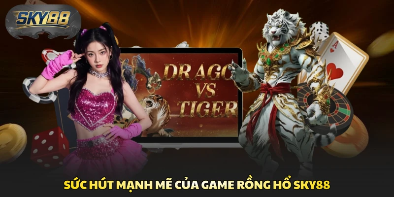 Sức hút mạnh mẽ của game rồng hổ Sky88