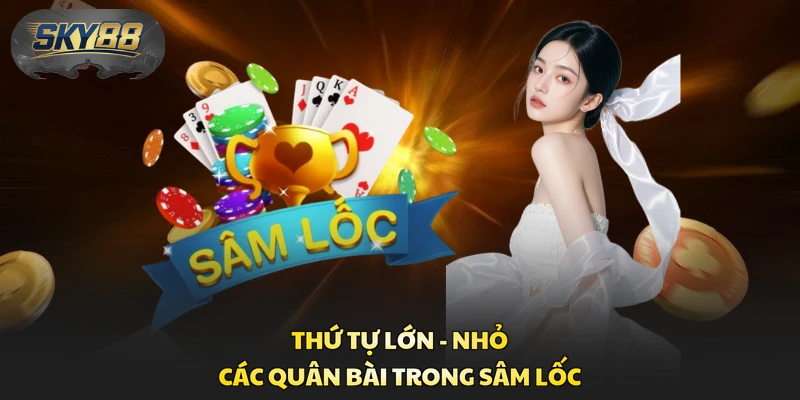 Thứ tự lớn - nhỏ các quân bài trong Sâm Lốc